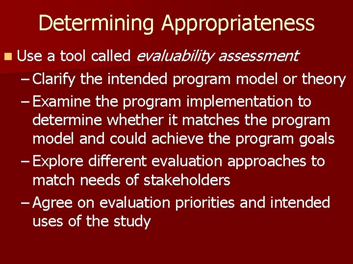 Determining Appropriateness a tool called evaluability assessment – Clarify the intended program model or