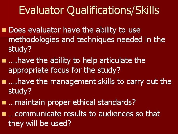 Evaluator Qualifications/Skills n Does evaluator have the ability to use methodologies and techniques needed