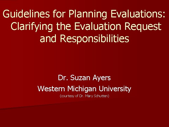 Guidelines for Planning Evaluations: Clarifying the Evaluation Request and Responsibilities Dr. Suzan Ayers Western