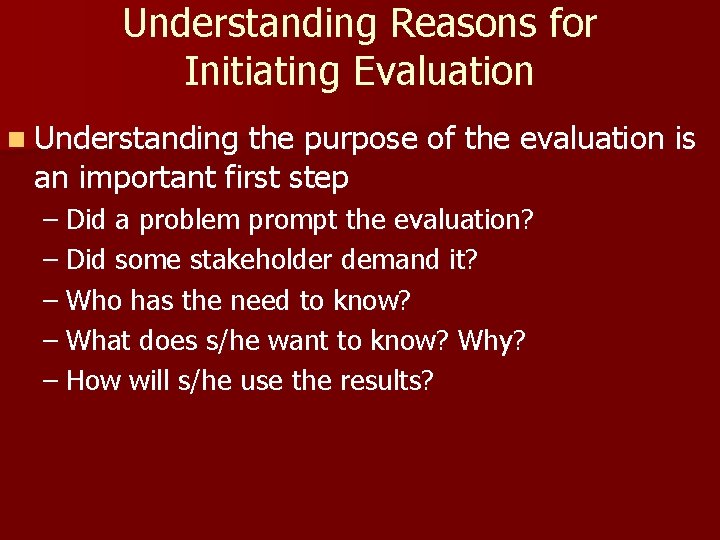 Understanding Reasons for Initiating Evaluation n Understanding the purpose of the evaluation is an