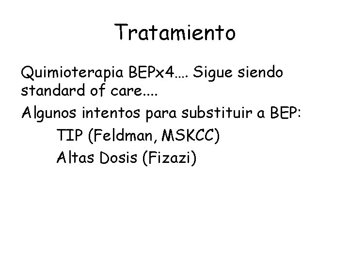 Tratamiento Quimioterapia BEPx 4…. Sigue siendo standard of care. . Algunos intentos para substituir