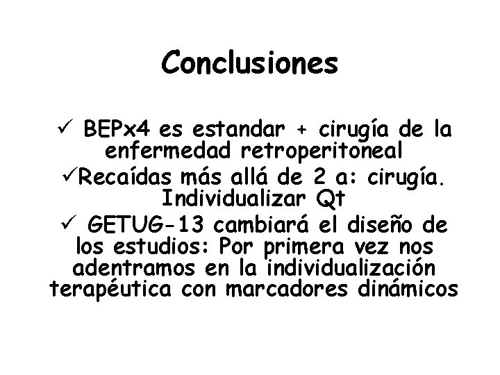 Conclusiones ü BEPx 4 es estandar + cirugía de la enfermedad retroperitoneal üRecaídas más