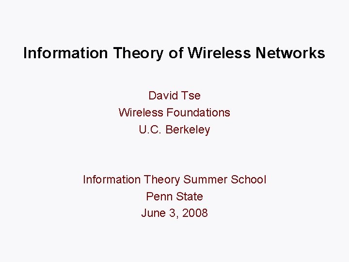 Information Theory of Wireless Networks David Tse Wireless Foundations U. C. Berkeley Information Theory
