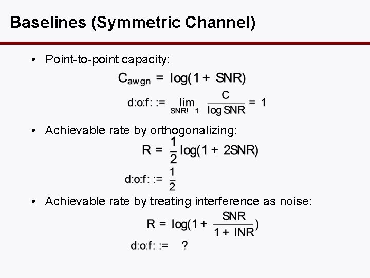 Baselines (Symmetric Channel) • Point-to-point capacity: • Achievable rate by orthogonalizing: • Achievable rate