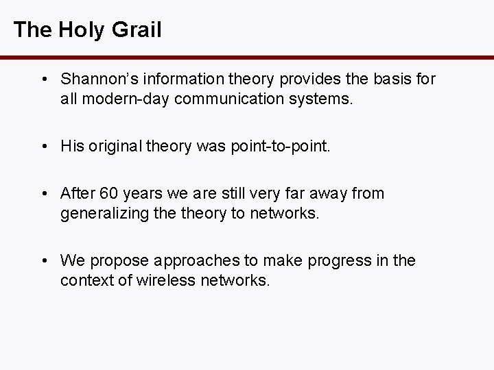 The Holy Grail • Shannon’s information theory provides the basis for all modern-day communication