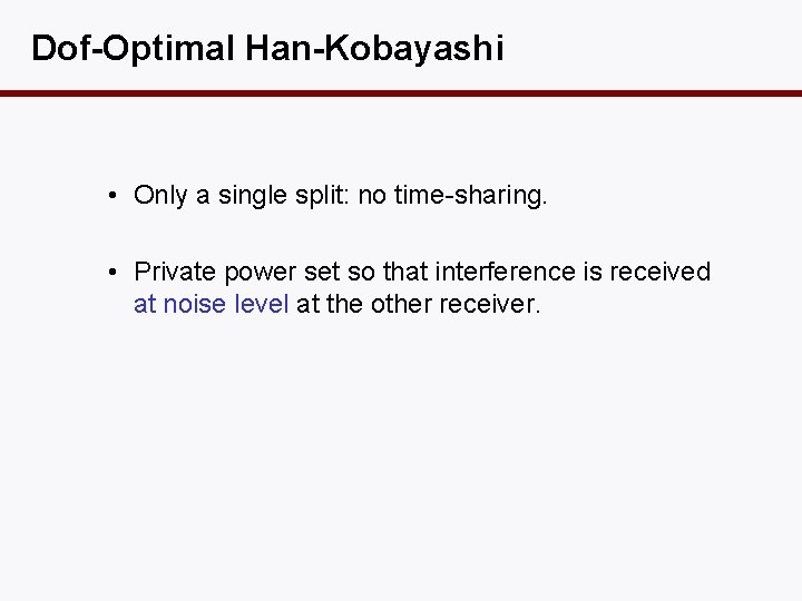 Dof-Optimal Han-Kobayashi • Only a single split: no time-sharing. • Private power set so