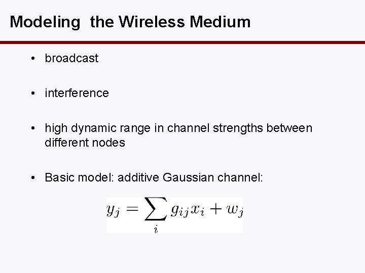 Modeling the Wireless Medium • broadcast • interference • high dynamic range in channel