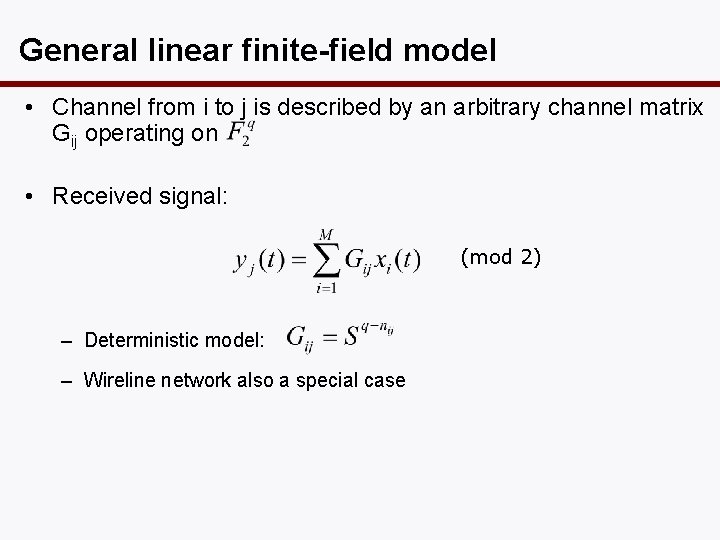 General linear finite-field model • Channel from i to j is described by an