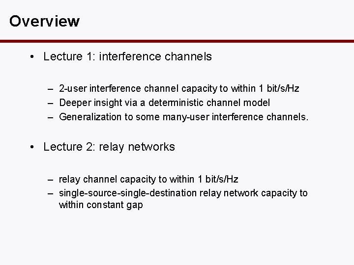 Overview • Lecture 1: interference channels – 2 -user interference channel capacity to within