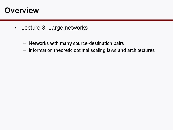 Overview • Lecture 3: Large networks – Networks with many source-destination pairs – Information