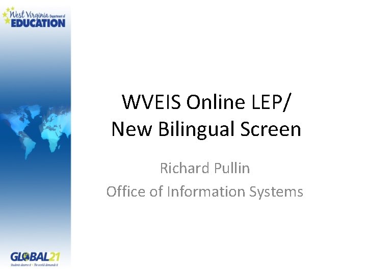 WVEIS Online LEP/ New Bilingual Screen Richard Pullin Office of Information Systems 