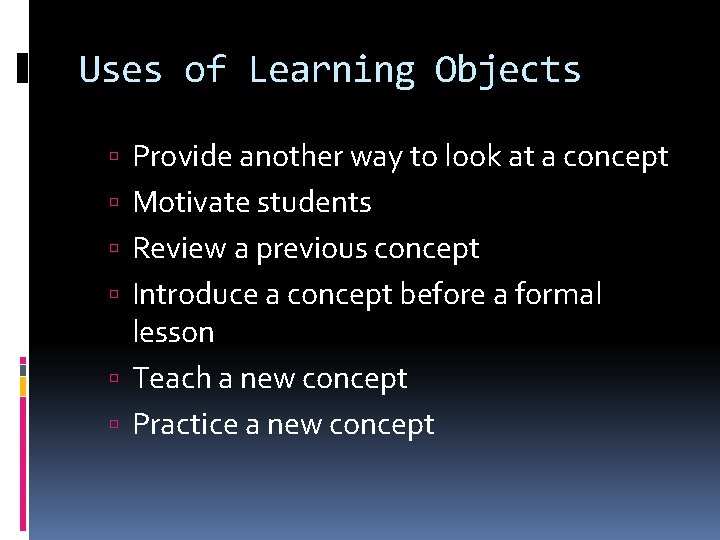 Uses of Learning Objects Provide another way to look at a concept Motivate students