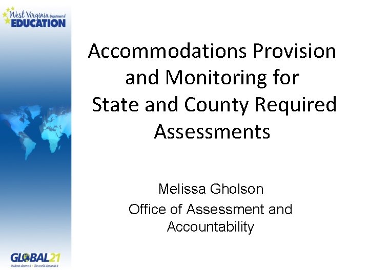 Accommodations Provision and Monitoring for State and County Required Assessments Melissa Gholson Office of