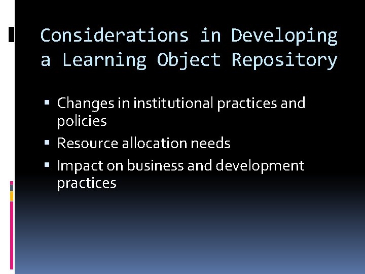 Considerations in Developing a Learning Object Repository Changes in institutional practices and policies Resource