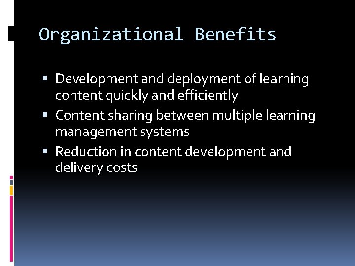 Organizational Benefits Development and deployment of learning content quickly and efficiently Content sharing between