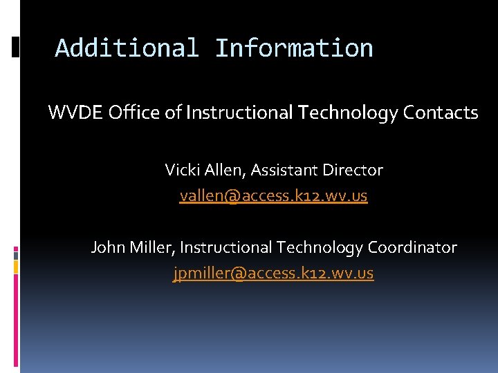 Additional Information WVDE Office of Instructional Technology Contacts Vicki Allen, Assistant Director vallen@access. k