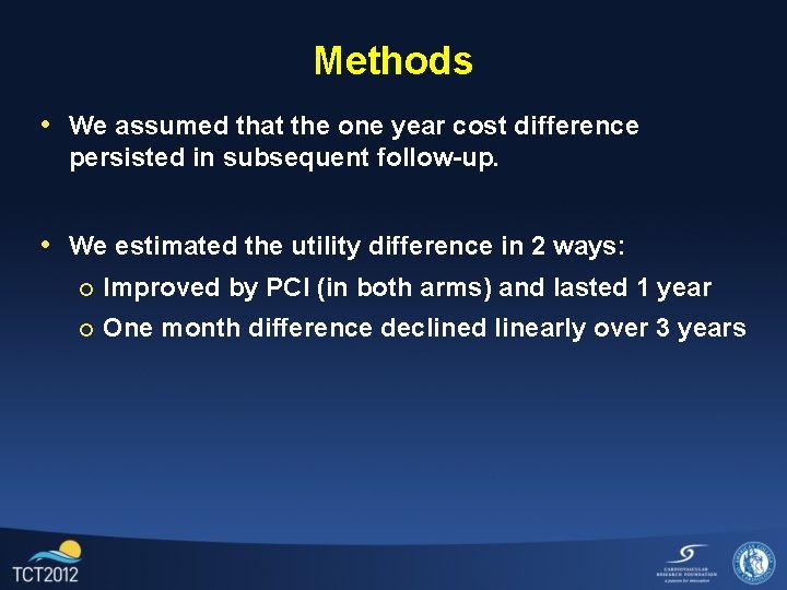 Methods • We assumed that the one year cost difference persisted in subsequent follow-up.