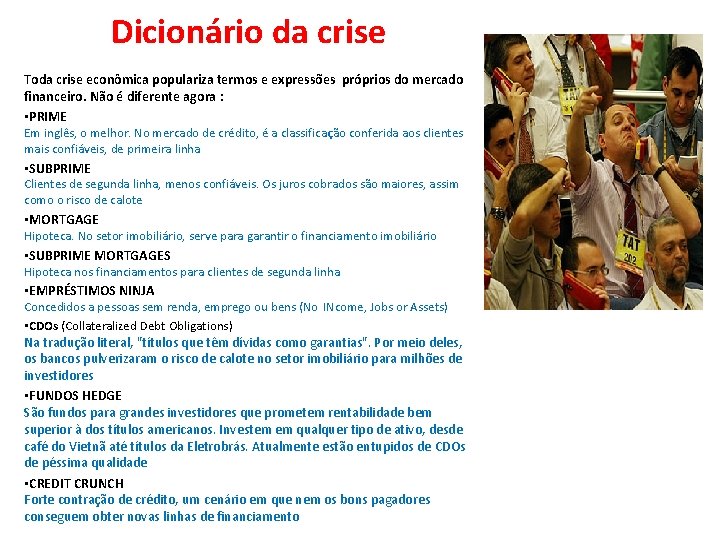 Dicionário da crise Toda crise econômica populariza termos e expressões próprios do mercado financeiro.