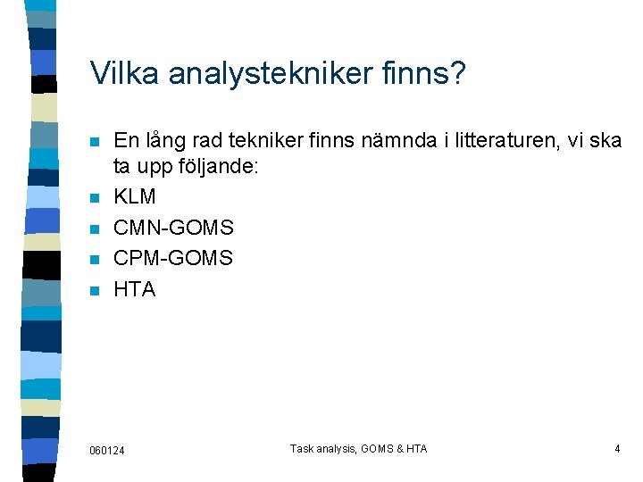 Vilka analystekniker finns? n n n En lång rad tekniker finns nämnda i litteraturen,