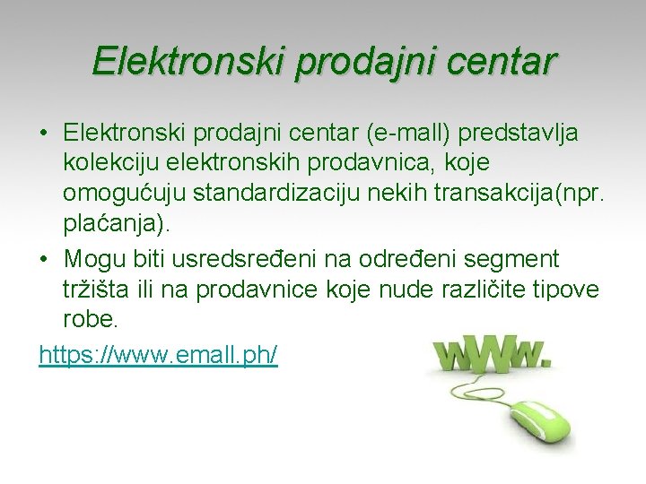 Elektronski prodajni centar • Elektronski prodajni centar (e-mall) predstavlja kolekciju elektronskih prodavnica, koje omogućuju