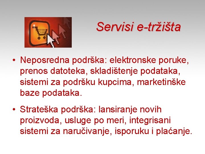 Servisi e-tržišta • Neposredna podrška: elektronske poruke, prenos datoteka, skladištenje podataka, sistemi za podršku