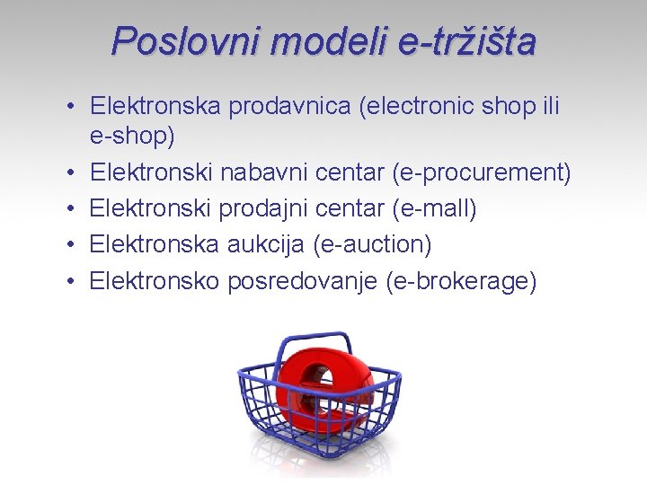 Poslovni modeli e-tržišta • Elektronska prodavnica (electronic shop ili e-shop) • Elektronski nabavni centar