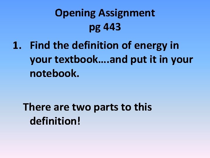 Opening Assignment pg 443 1. Find the definition of energy in your textbook…. and Opening Assignment pg 443 1. Find the definition of energy in your textbook…. and