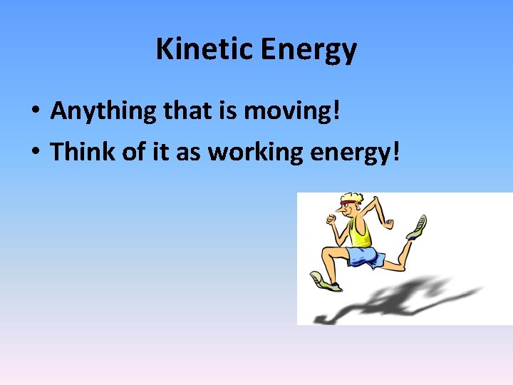 Kinetic Energy • Anything that is moving! • Think of it as working energy! Kinetic Energy • Anything that is moving! • Think of it as working energy!