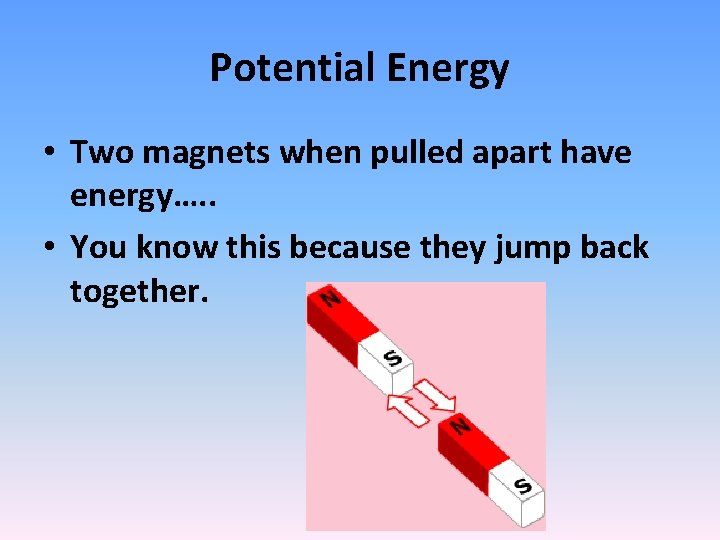 Potential Energy • Two magnets when pulled apart have energy…. . • You know Potential Energy • Two magnets when pulled apart have energy…. . • You know