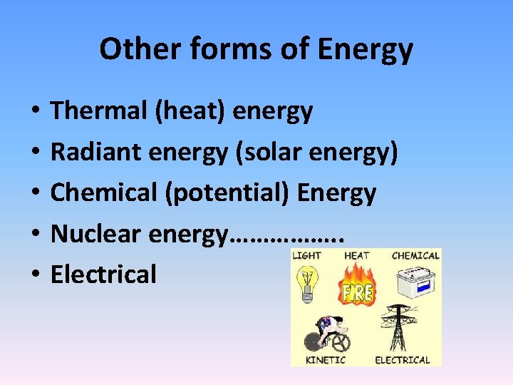 Other forms of Energy • • • Thermal (heat) energy Radiant energy (solar energy) Other forms of Energy • • • Thermal (heat) energy Radiant energy (solar energy)