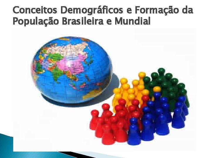 Conceitos Demográficos e Formação da População Brasileira e Mundial 