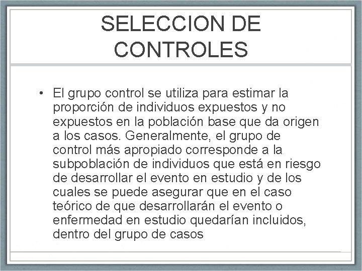 SELECCION DE CONTROLES • El grupo control se utiliza para estimar la proporción de