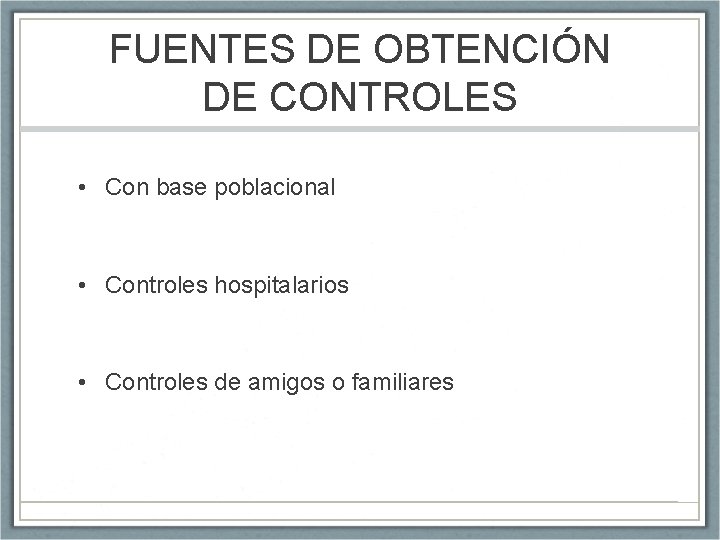 FUENTES DE OBTENCIÓN DE CONTROLES • Con base poblacional • Controles hospitalarios • Controles