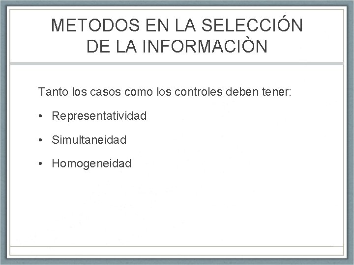 METODOS EN LA SELECCIÓN DE LA INFORMACIÒN Tanto los casos como los controles deben