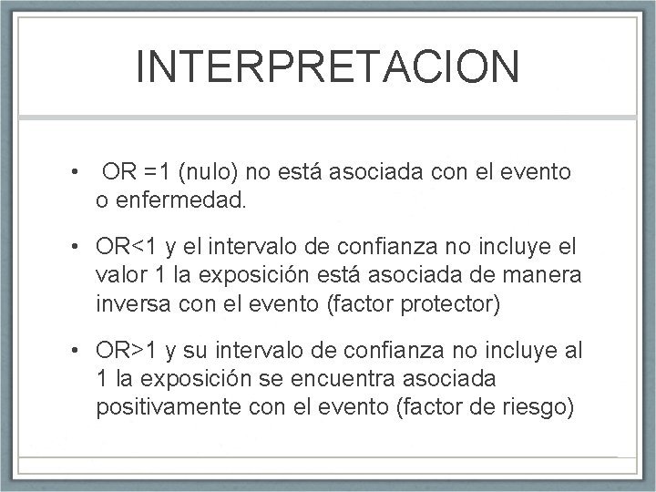 INTERPRETACION • OR =1 (nulo) no está asociada con el evento o enfermedad. •