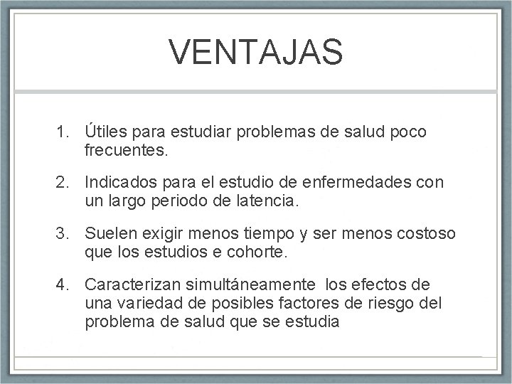 VENTAJAS 1. Útiles para estudiar problemas de salud poco frecuentes. 2. Indicados para el