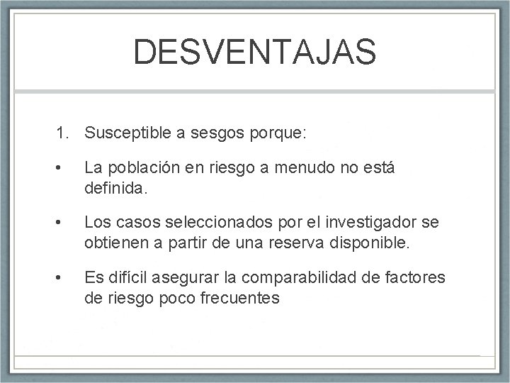 DESVENTAJAS 1. Susceptible a sesgos porque: • La población en riesgo a menudo no