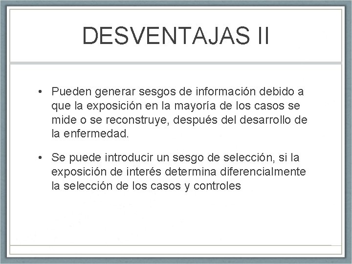 DESVENTAJAS II • Pueden generar sesgos de información debido a que la exposición en