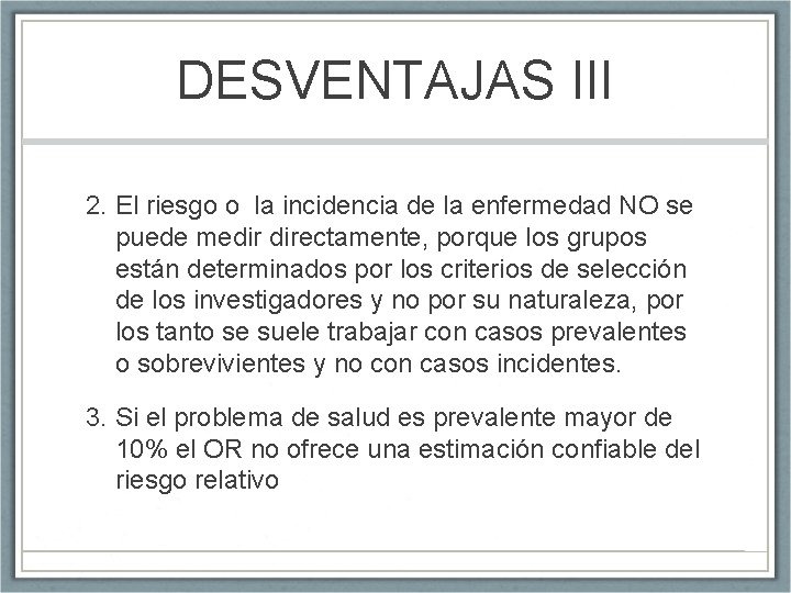 DESVENTAJAS III 2. El riesgo o la incidencia de la enfermedad NO se puede