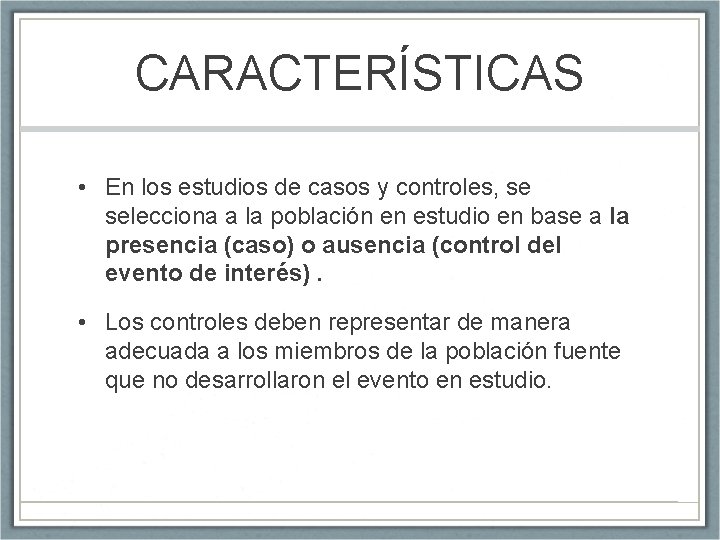 CARACTERÍSTICAS • En los estudios de casos y controles, se selecciona a la población