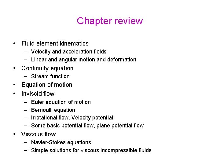 Chapter review • Fluid element kinematics – Velocity and acceleration fields – Linear and