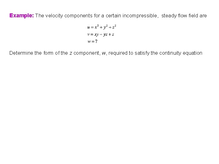 Example: The velocity components for a certain incompressible, steady flow field are Determine the