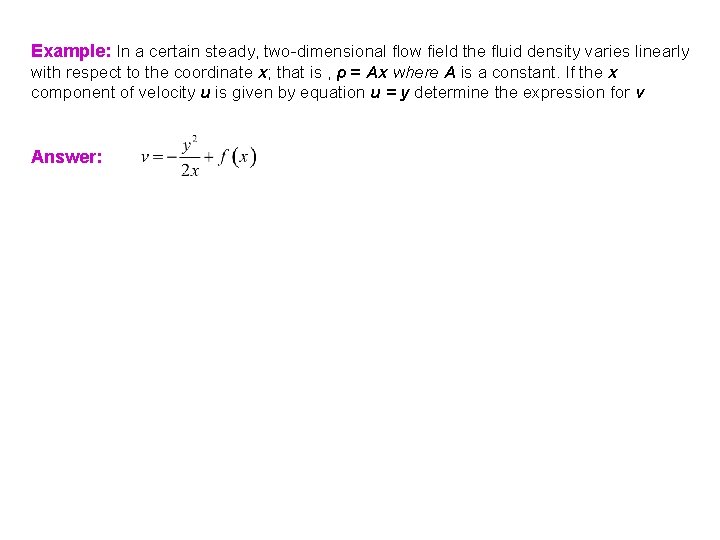 Example: In a certain steady, two-dimensional flow field the fluid density varies linearly with