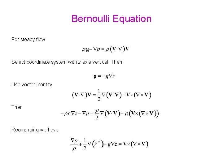 Bernoulli Equation For steady flow Select coordinate system with z axis vertical. Then Use
