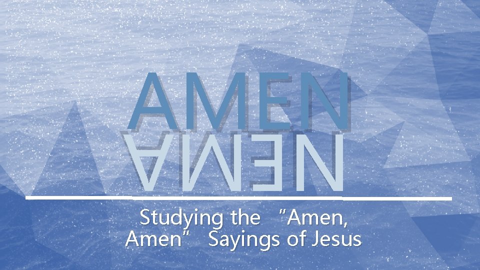 AMEN NEMA Studying the “Amen, Amen” Sayings of Jesus NEMA 