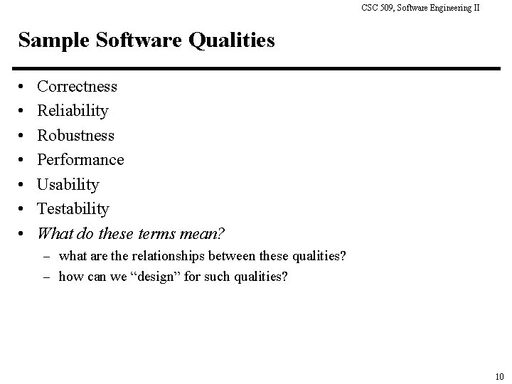 CSC 509, Software Engineering II Sample Software Qualities • • Correctness Reliability Robustness Performance