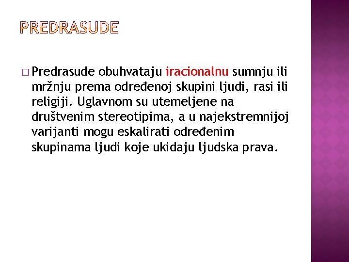 � Predrasude obuhvataju iracionalnu sumnju ili mržnju prema određenoj skupini ljudi, rasi ili religiji.