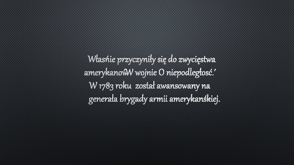 WŁAŚNIE PRZYCZYNIŁY SIĘ DO ZWYCIĘSTWA AMERYKANÓW W WOJNIE O NIEPODLEGŁOŚĆ. W 1783 ROKU ZOSTAŁ