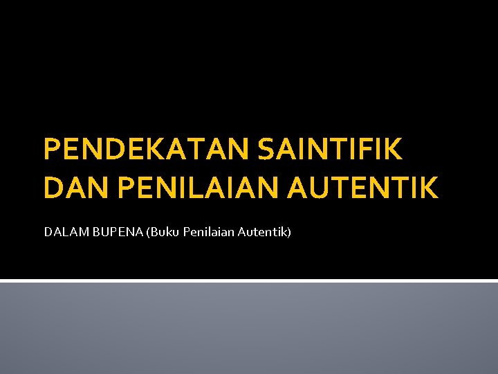 PENDEKATAN SAINTIFIK DAN PENILAIAN AUTENTIK DALAM BUPENA (Buku Penilaian Autentik) 