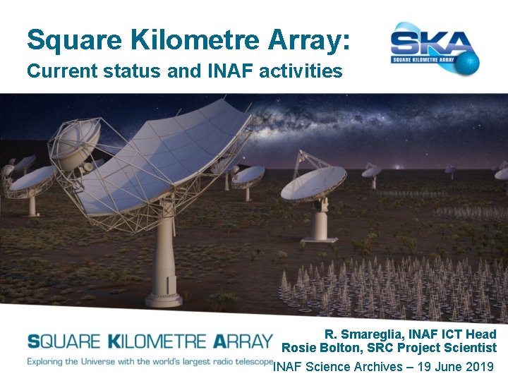 Square Kilometre Array: Current status and INAF activities R. Smareglia, INAF ICT Head Rosie